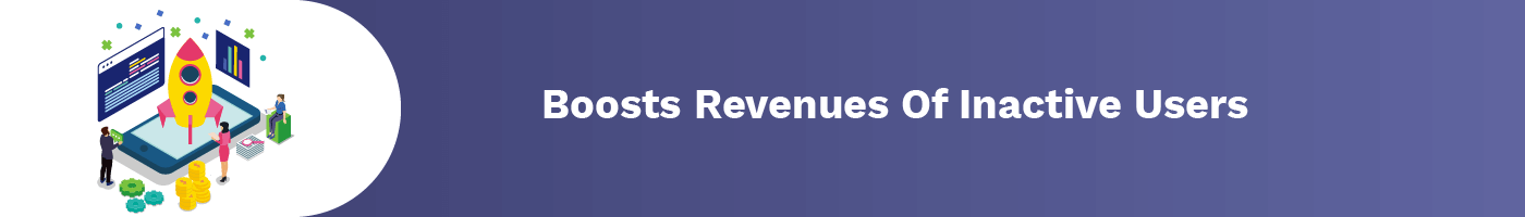 boosts revenues of inactive users
